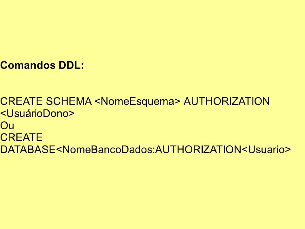 Comandos DDL: CREATE SCHEMA <NomeEsquema> AUTHORIZATION <UsuárioDono> Ou.
