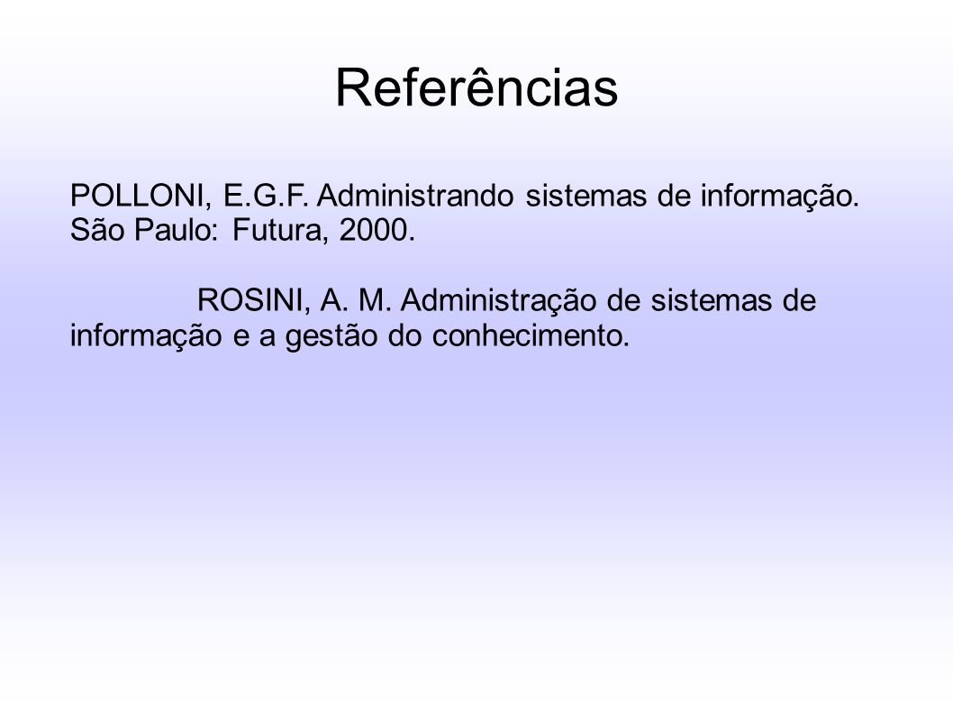 Referências POLLONI, E.G.F. Administrando sistemas de informação. São Paulo: Futura,