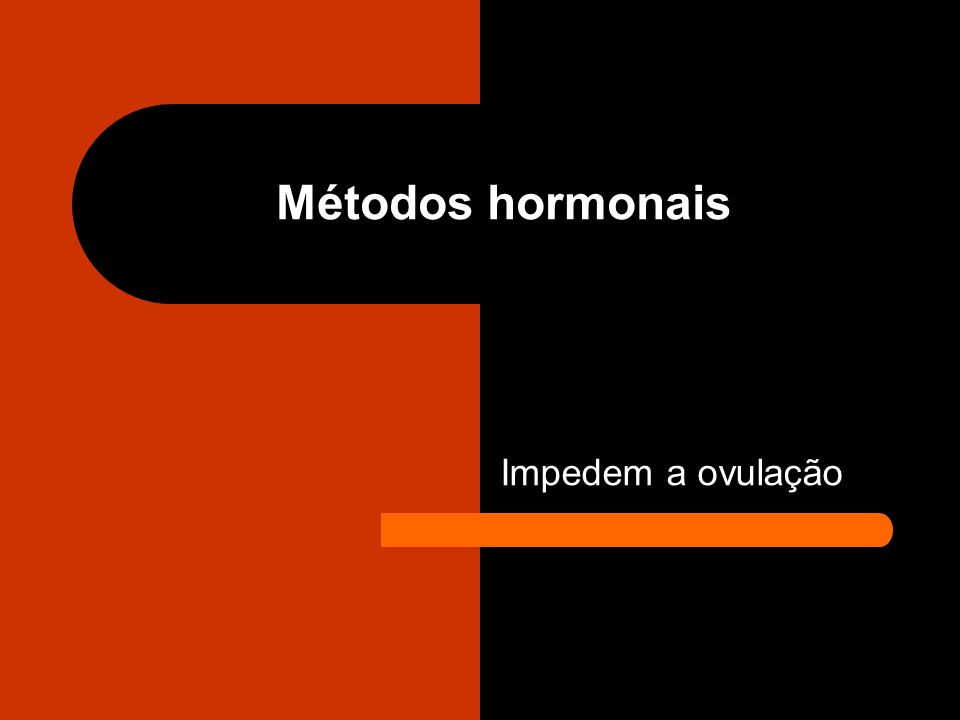 Métodos hormonais Impedem a ovulação