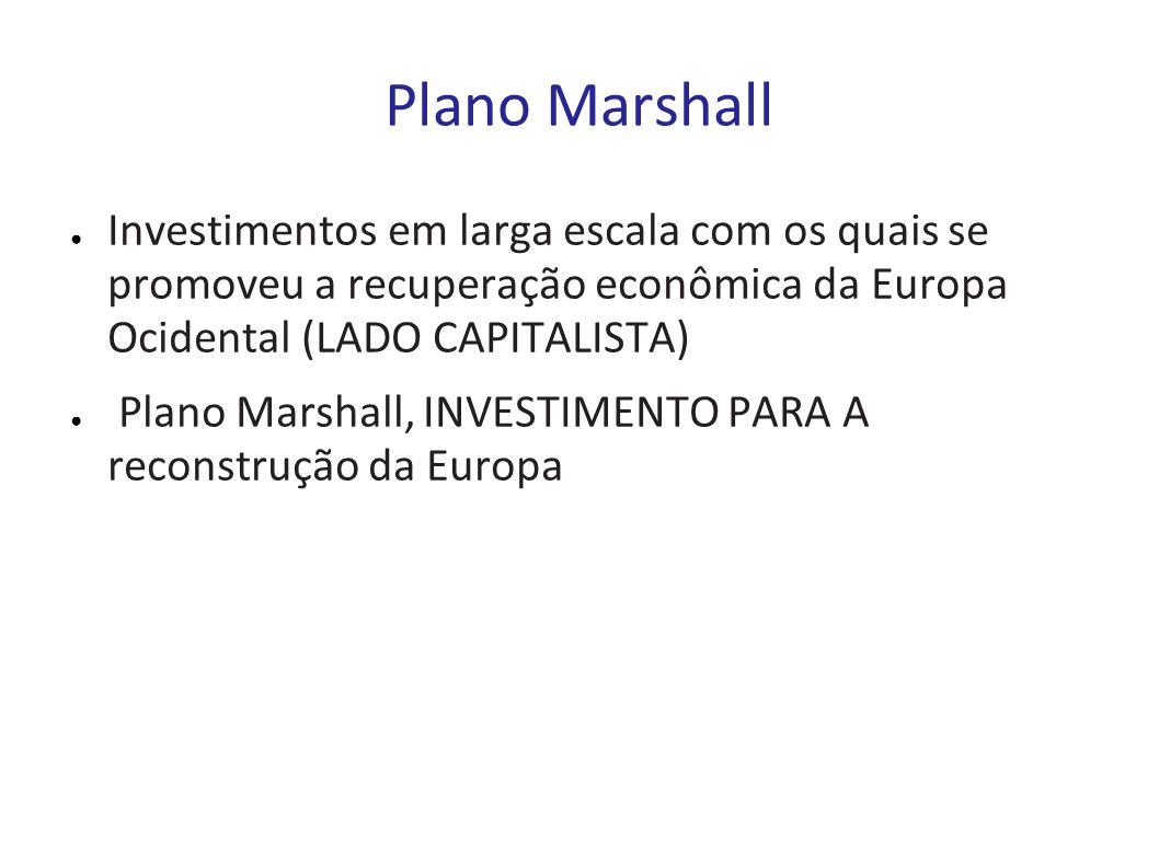 Plano Marshall Investimentos em larga escala com os quais se promoveu a recuperação econômica da Europa Ocidental (LADO CAPITALISTA)