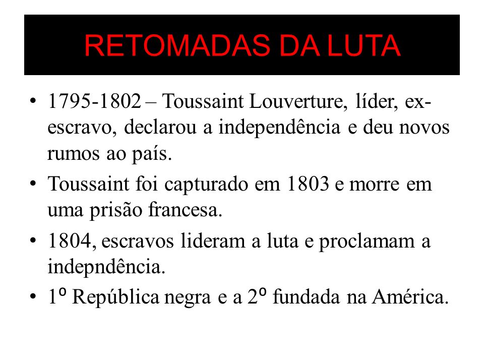 RETOMADAS DA LUTA – Toussaint Louverture, líder, ex-escravo, declarou a independência e deu novos rumos ao país.