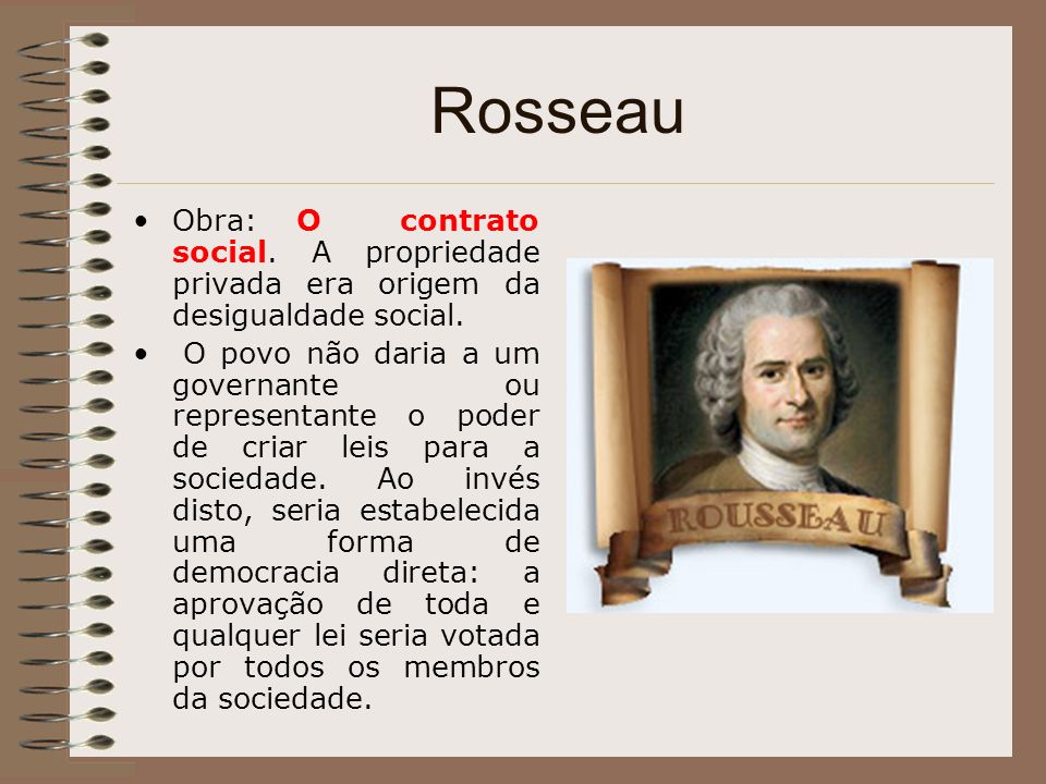 Rosseau Obra: O contrato social. A propriedade privada era origem da desigualdade social.