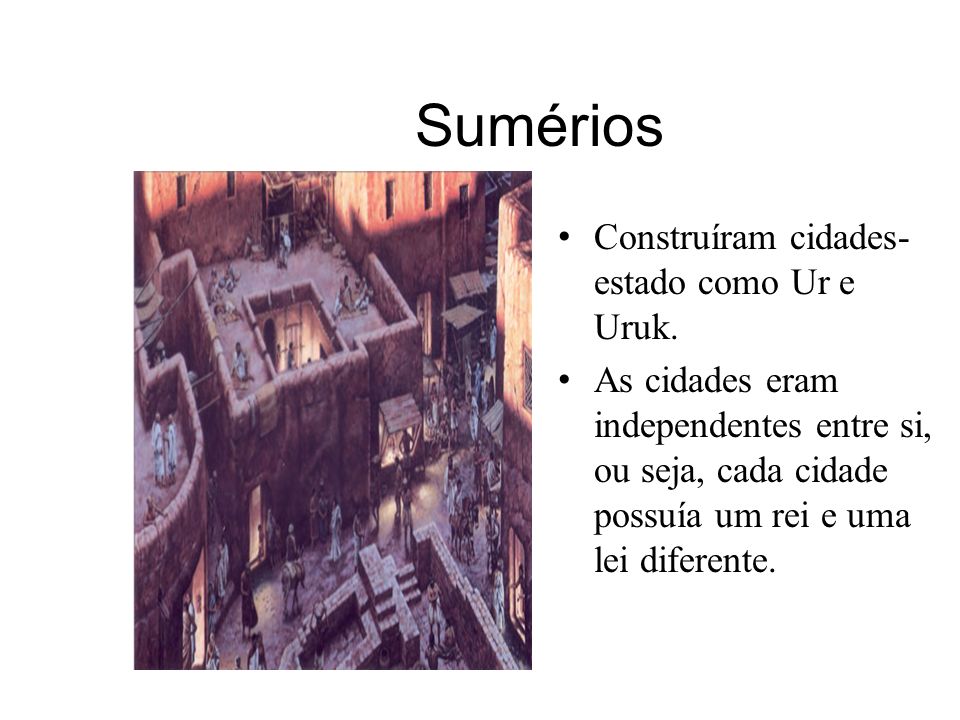 Sumérios Construíram cidades-estado como Ur e Uruk.