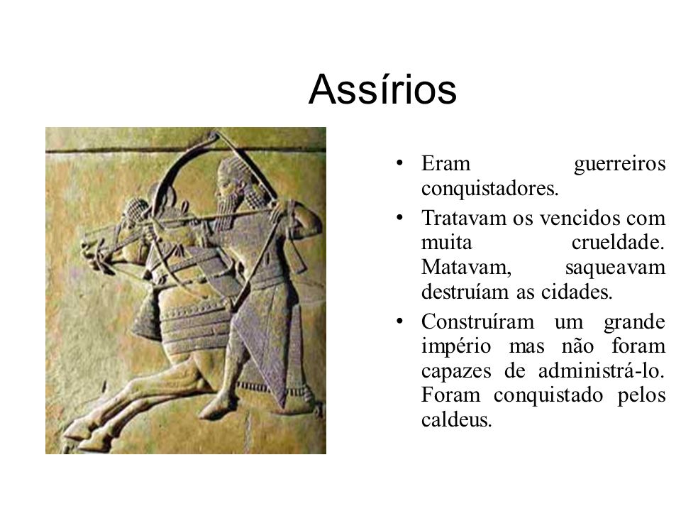 Assírios Eram guerreiros conquistadores.