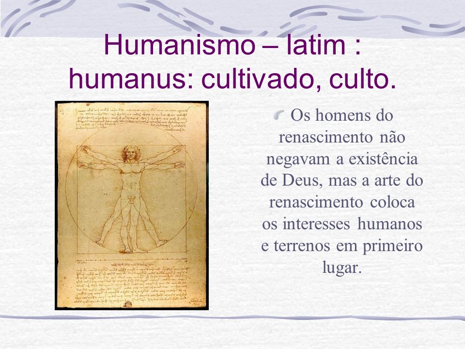 Humanismo – latim : humanus: cultivado, culto.