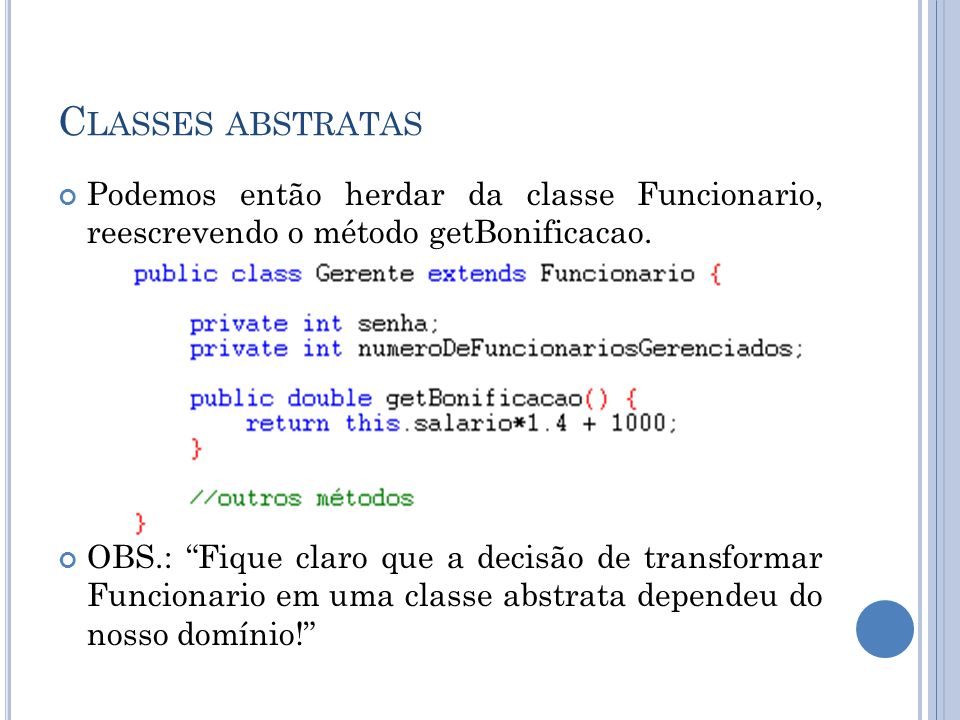 Classes abstratas Podemos então herdar da classe Funcionario, reescrevendo o método getBonificacao.