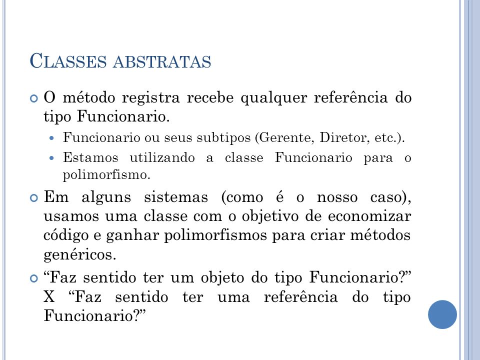 Classes abstratas O método registra recebe qualquer referência do tipo Funcionario. Funcionario ou seus subtipos (Gerente, Diretor, etc.).