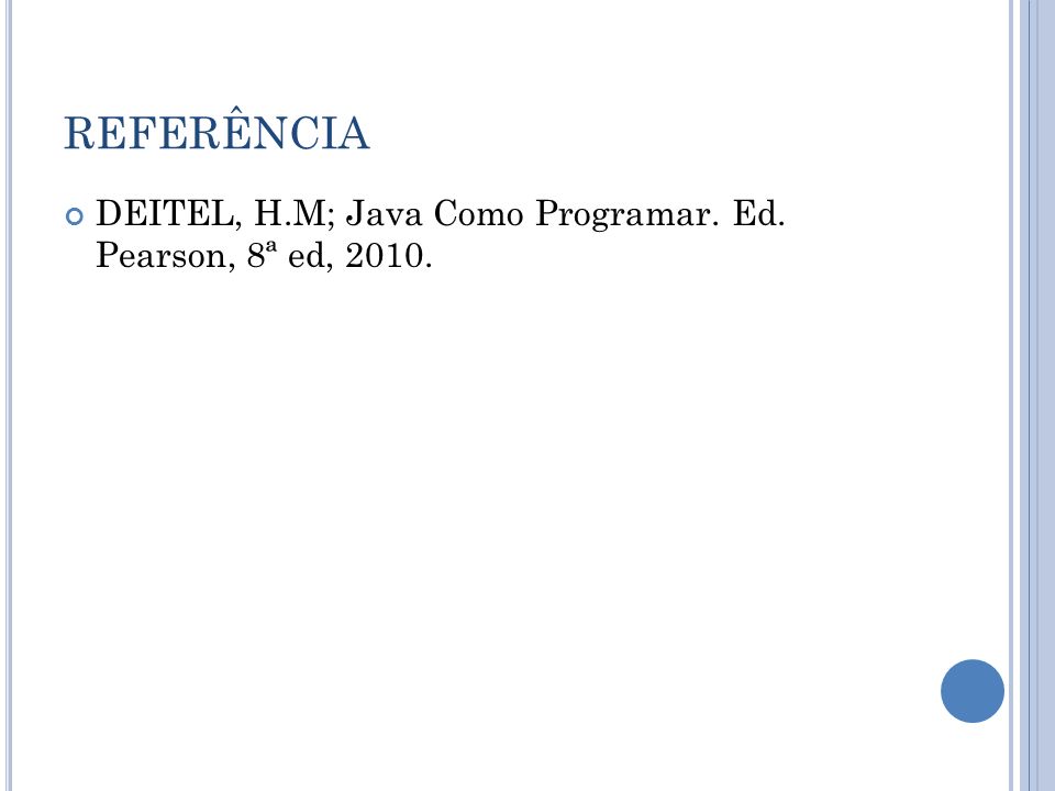 REFERÊNCIA DEITEL, H.M; Java Como Programar. Ed. Pearson, 8ª ed, 2010.