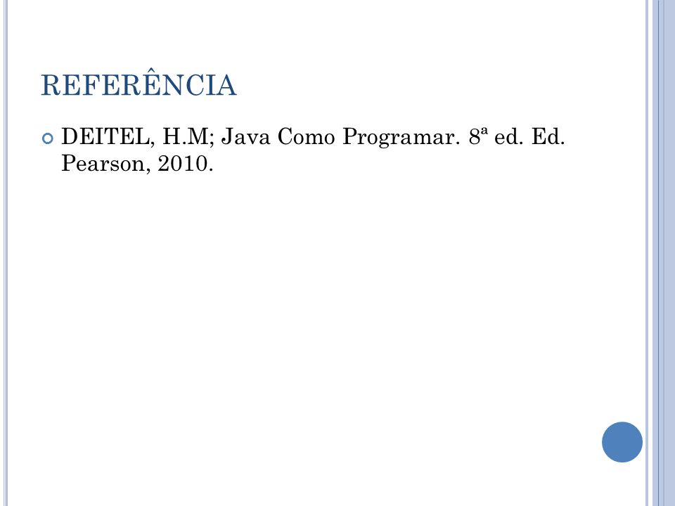 REFERÊNCIA DEITEL, H.M; Java Como Programar. 8ª ed. Ed. Pearson, 2010.