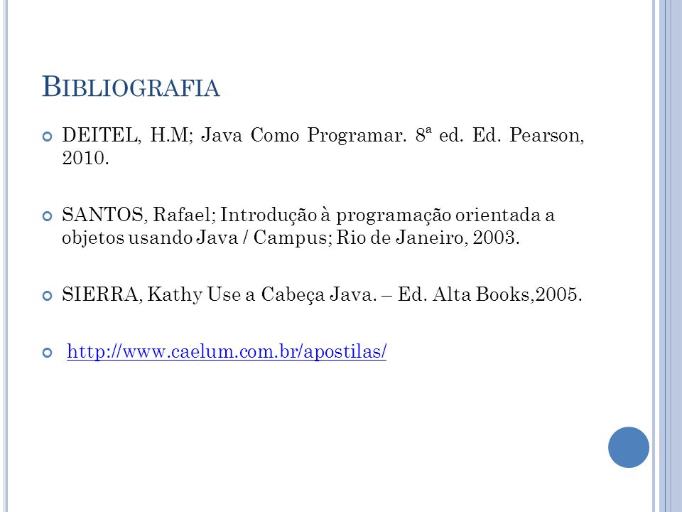 Bibliografia DEITEL, H.M; Java Como Programar. 8ª ed. Ed. Pearson,