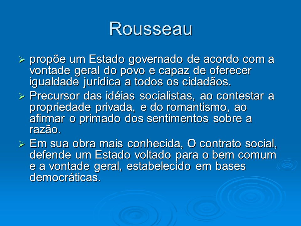 Rousseau propõe um Estado governado de acordo com a vontade geral do povo e capaz de oferecer igualdade jurídica a todos os cidadãos.