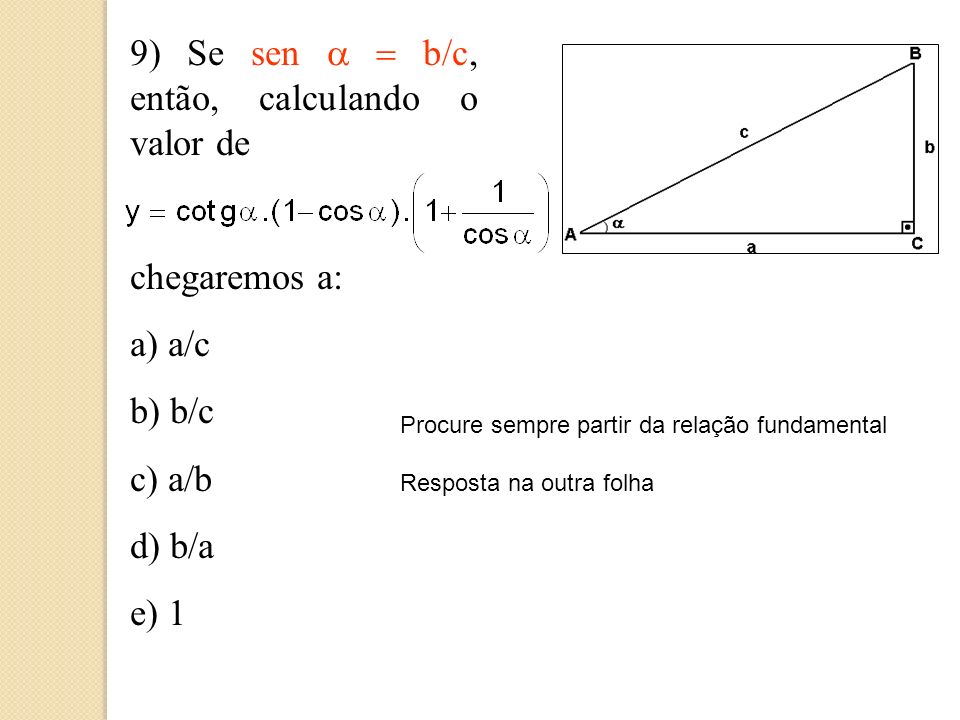9) Se sen a = b/c, então, calculando o valor de