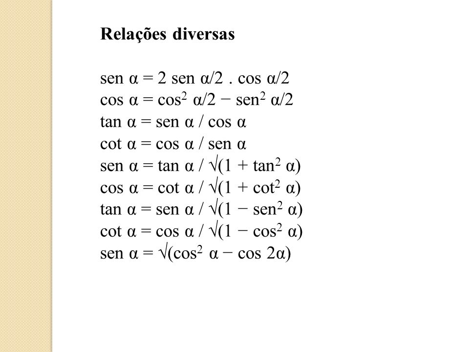 Relações diversas sen α = 2 sen α/2 . cos α/2. cos α = cos2 α/2 − sen2 α/2. tan α = sen α / cos α.