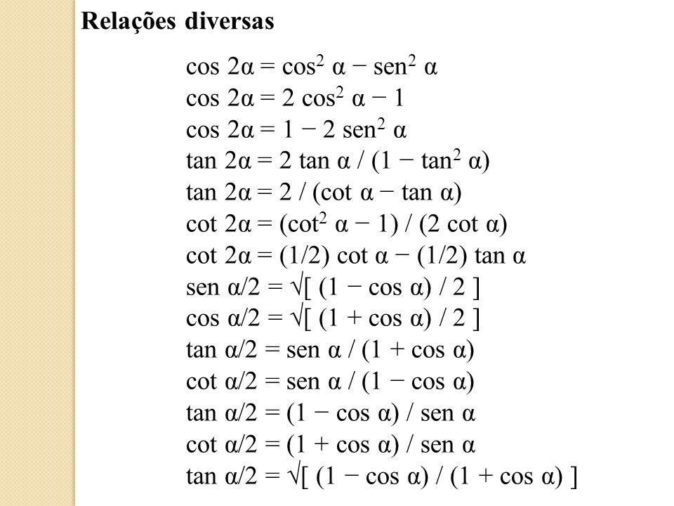 Relações diversas cos 2α = cos2 α − sen2 α. cos 2α = 2 cos2 α − 1. cos 2α = 1 − 2 sen2 α. tan 2α = 2 tan α / (1 − tan2 α)