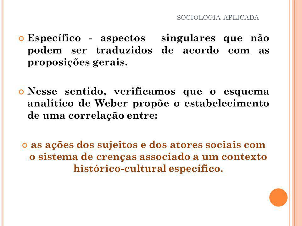 SOCIOLOGIA APLICADA Específico - aspectos singulares que não podem ser traduzidos de acordo com as proposições gerais.