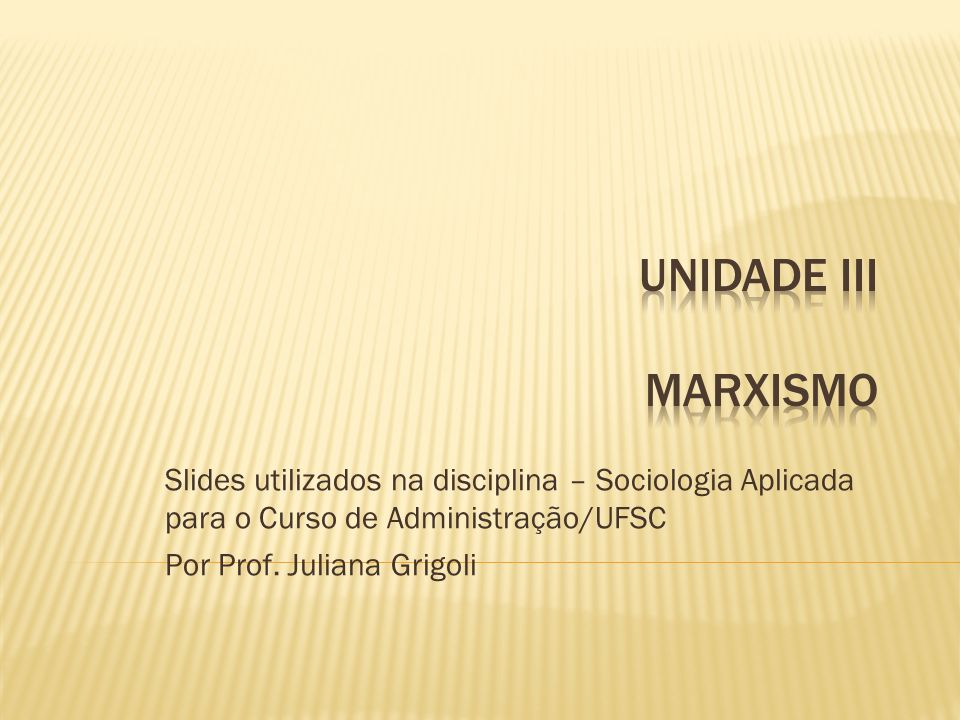 Unidade iii Marxismo Slides utilizados na disciplina – Sociologia Aplicada para o Curso de Administração/UFSC.