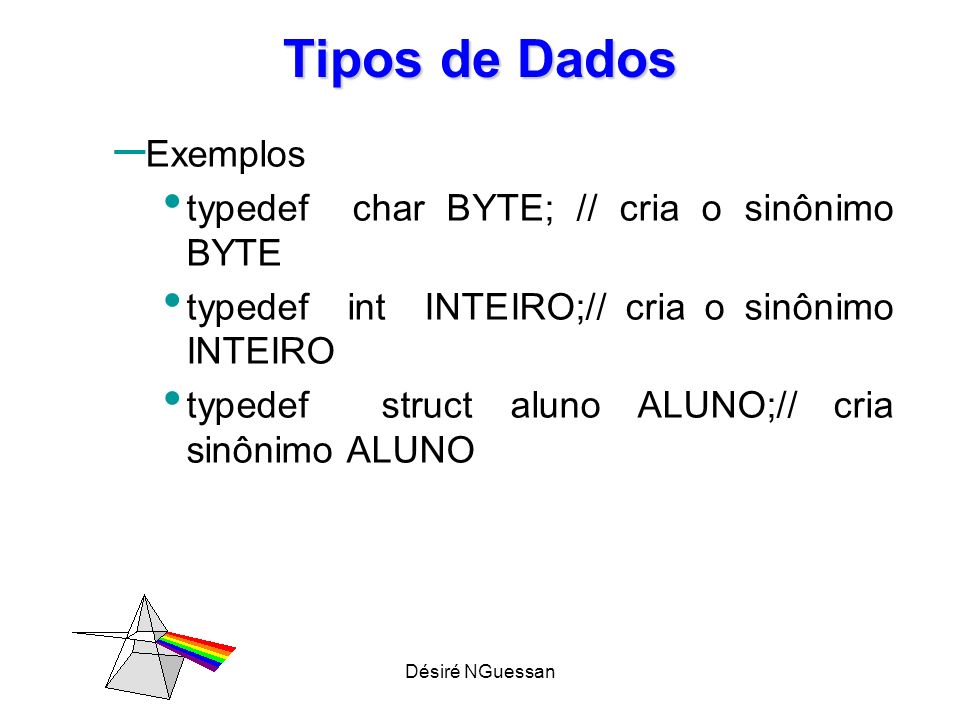 Tipos de Dados Exemplos typedef char BYTE; // cria o sinônimo BYTE
