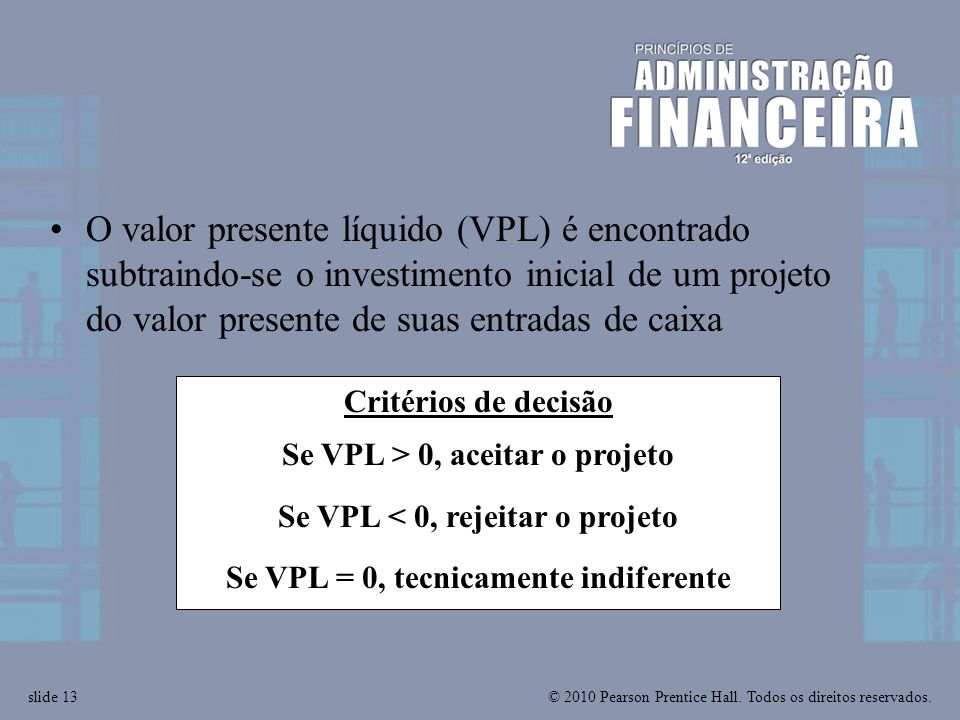 O valor presente líquido (VPL) é encontrado subtraindo-se o investimento inicial de um projeto do valor presente de suas entradas de caixa