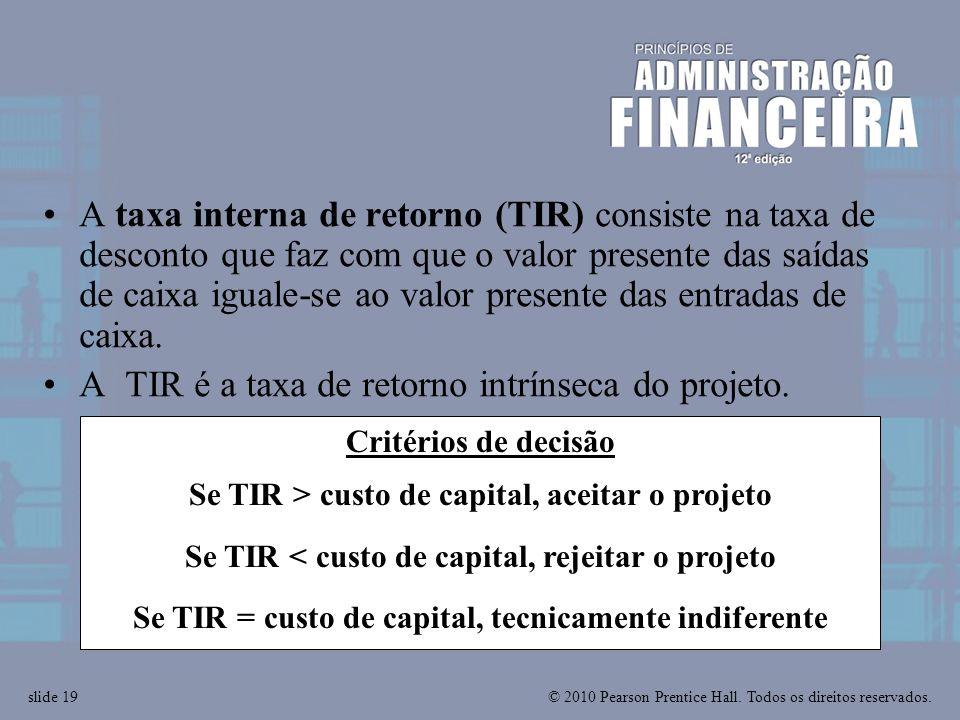 A TIR é a taxa de retorno intrínseca do projeto.