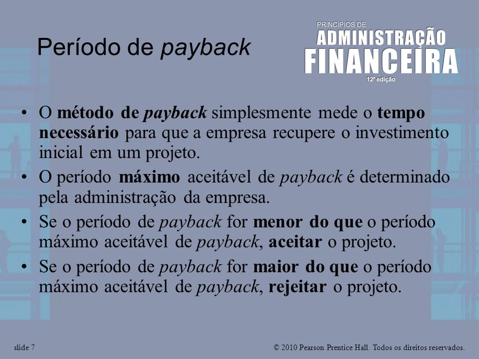 Período de payback O método de payback simplesmente mede o tempo necessário para que a empresa recupere o investimento inicial em um projeto.