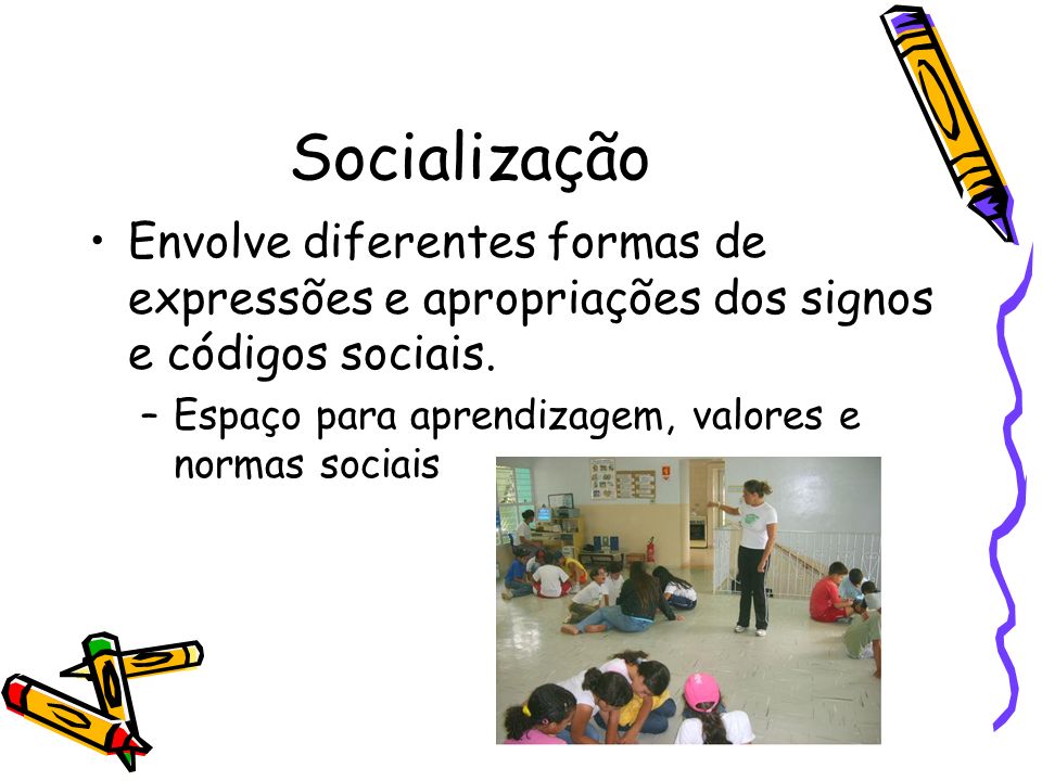 Socialização Envolve diferentes formas de expressões e apropriações dos signos e códigos sociais.