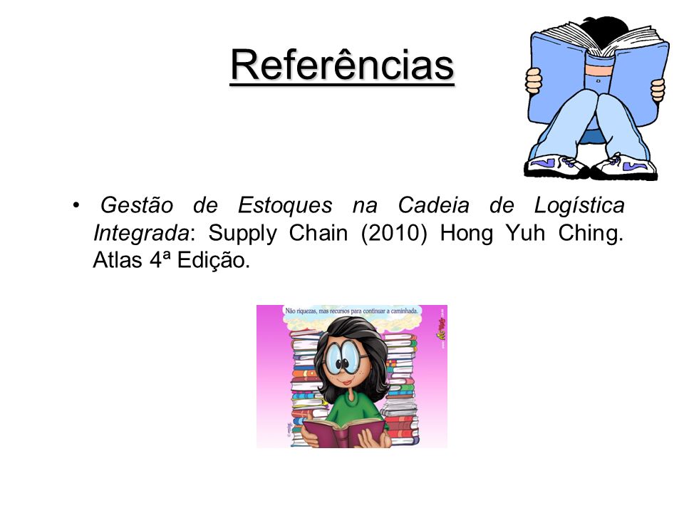 Referências Gestão de Estoques na Cadeia de Logística Integrada: Supply Chain (2010) Hong Yuh Ching.