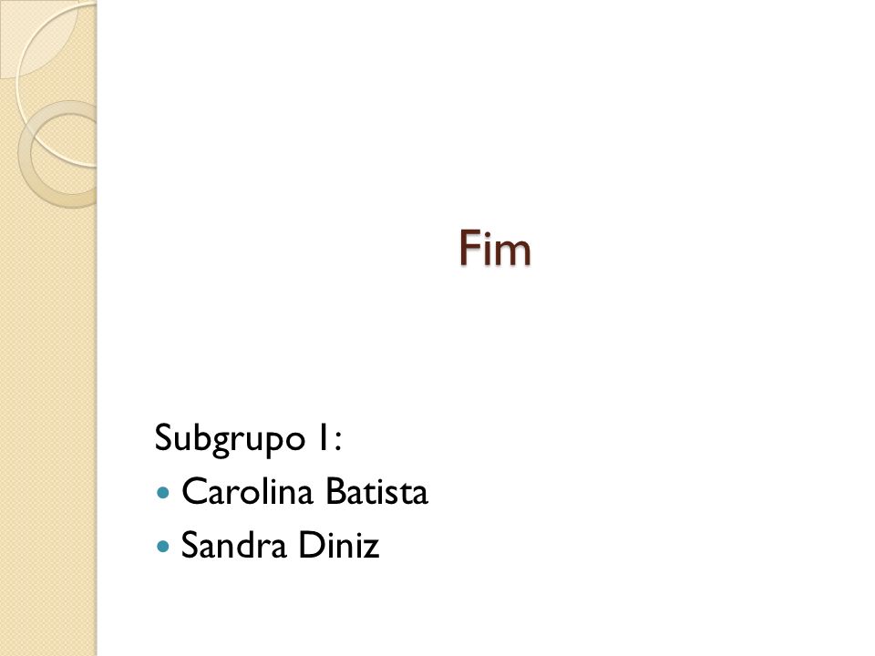 Subgrupo 1: Carolina Batista Sandra Diniz Fim