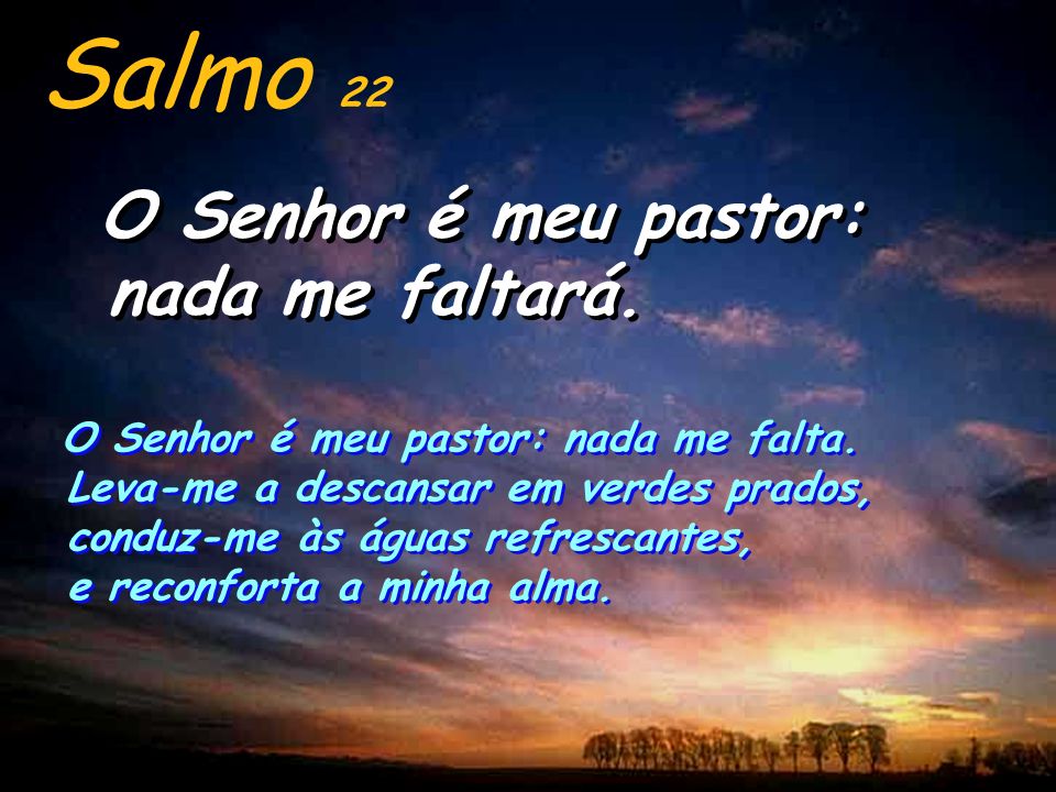 Salmo 22 O Senhor é meu pastor: nada me faltará.