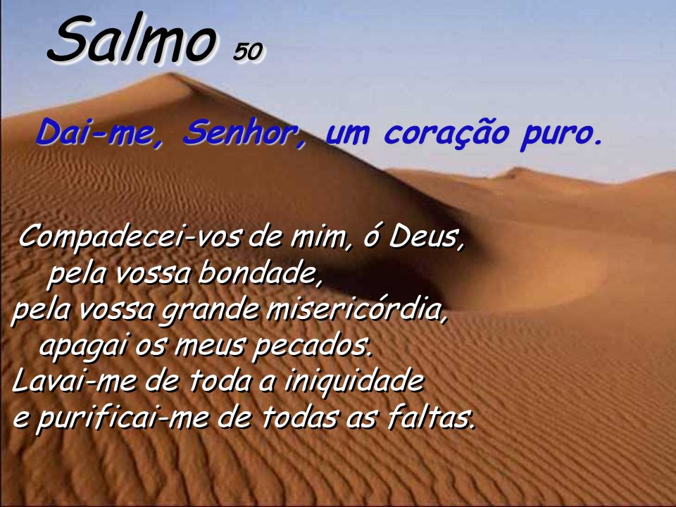 Salmo 50 Dai-me, Senhor, um coração puro. pela vossa bondade,