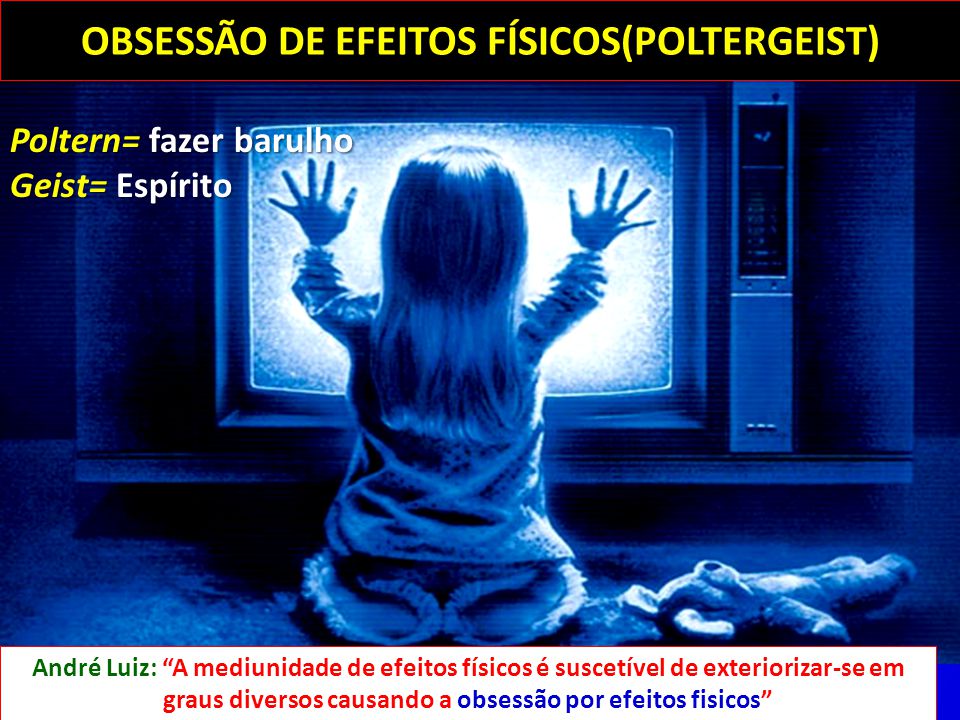 OBSESSÃO DE EFEITOS FÍSICOS(POLTERGEIST)