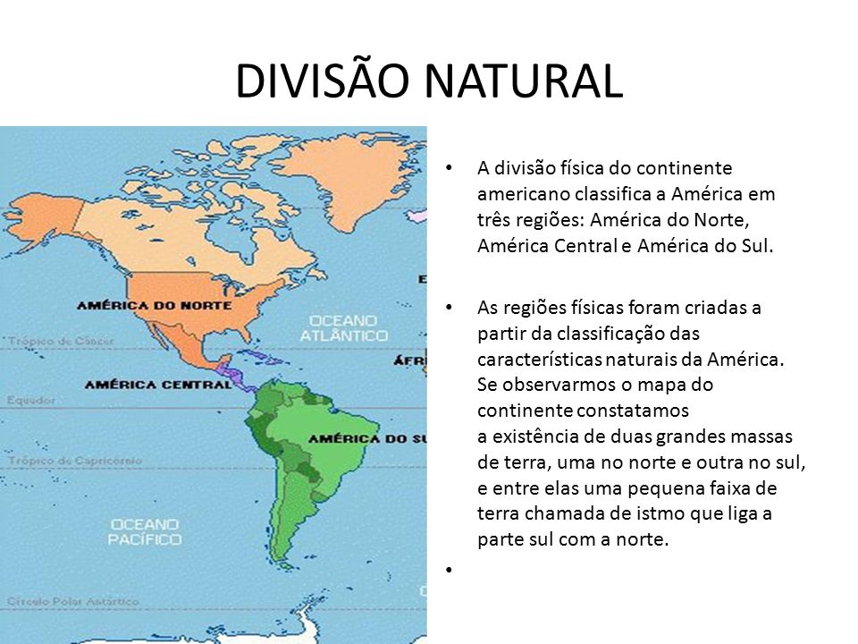 DIVISÃO NATURAL A divisão física do continente americano classifica a América em três regiões: América do Norte, América Central e América do Sul.