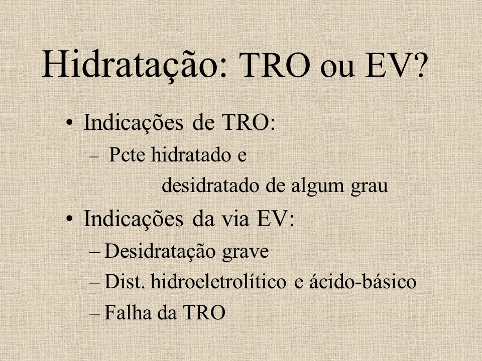 Hidratação: TRO ou EV Indicações de TRO: Indicações da via EV: