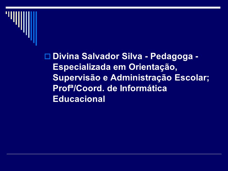 Divina Salvador Silva - Pedagoga - Especializada em Orientação, Supervisão e Administração Escolar; Profª/Coord.