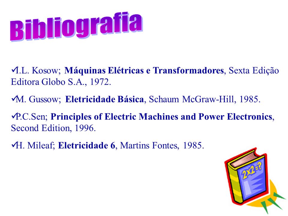Bibliografia I.L. Kosow; Máquinas Elétricas e Transformadores, Sexta Edição Editora Globo S.A.,