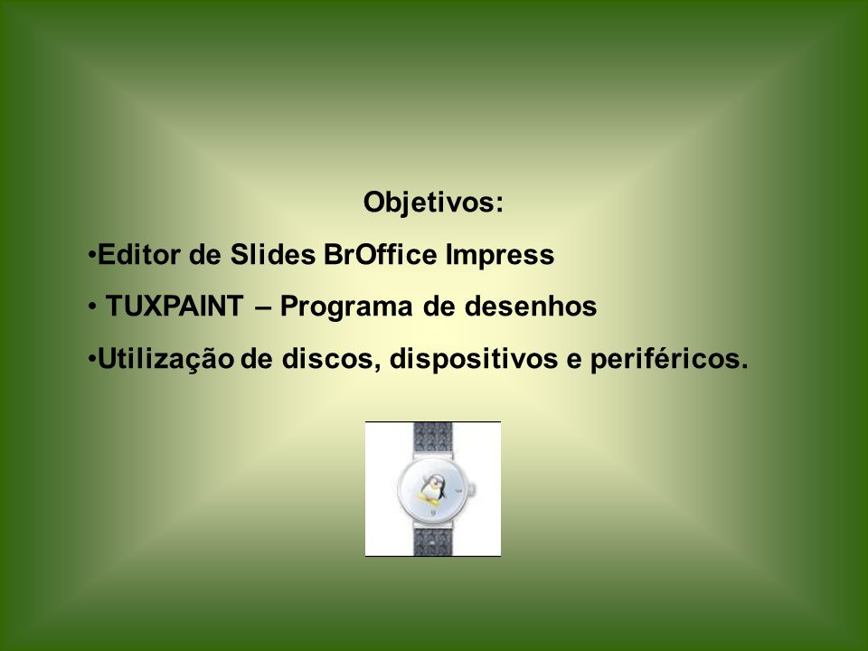 Objetivos: Editor de Slides BrOffice Impress. TUXPAINT – Programa de desenhos.