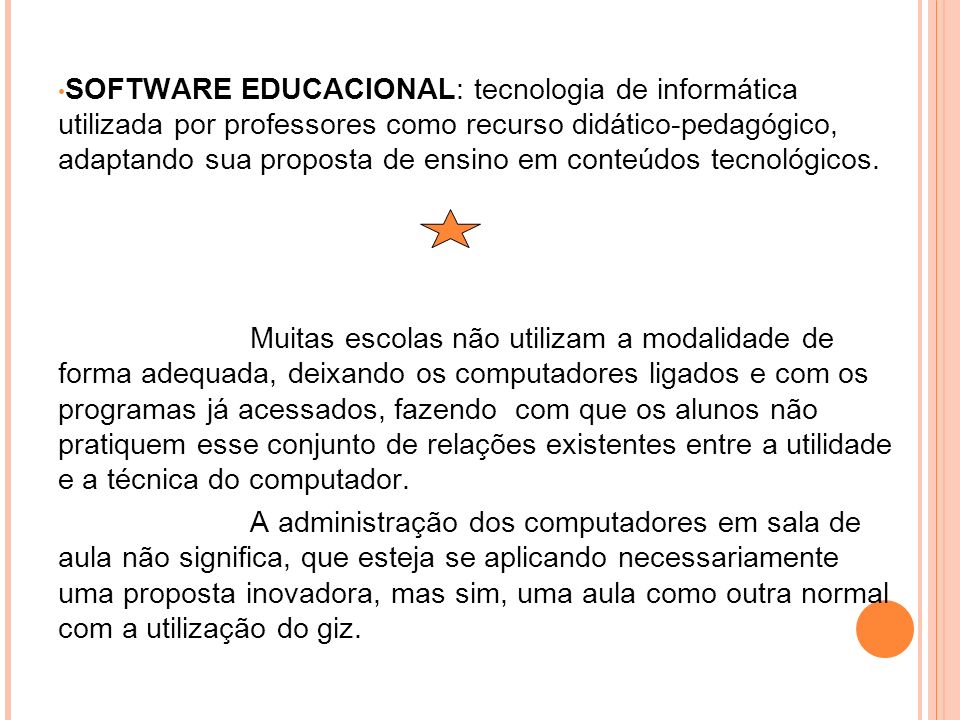 SOFTWARE EDUCACIONAL: tecnologia de informática utilizada por professores como recurso didático-pedagógico, adaptando sua proposta de ensino em conteúdos tecnológicos.