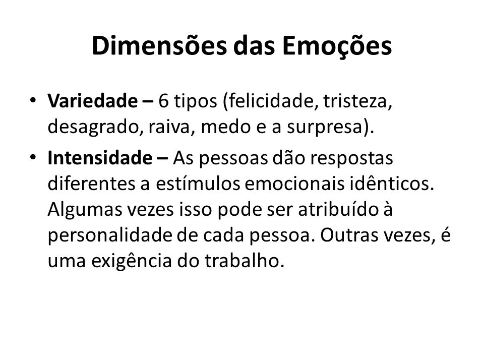 Dimensões das Emoções Variedade – 6 tipos (felicidade, tristeza, desagrado, raiva, medo e a surpresa).