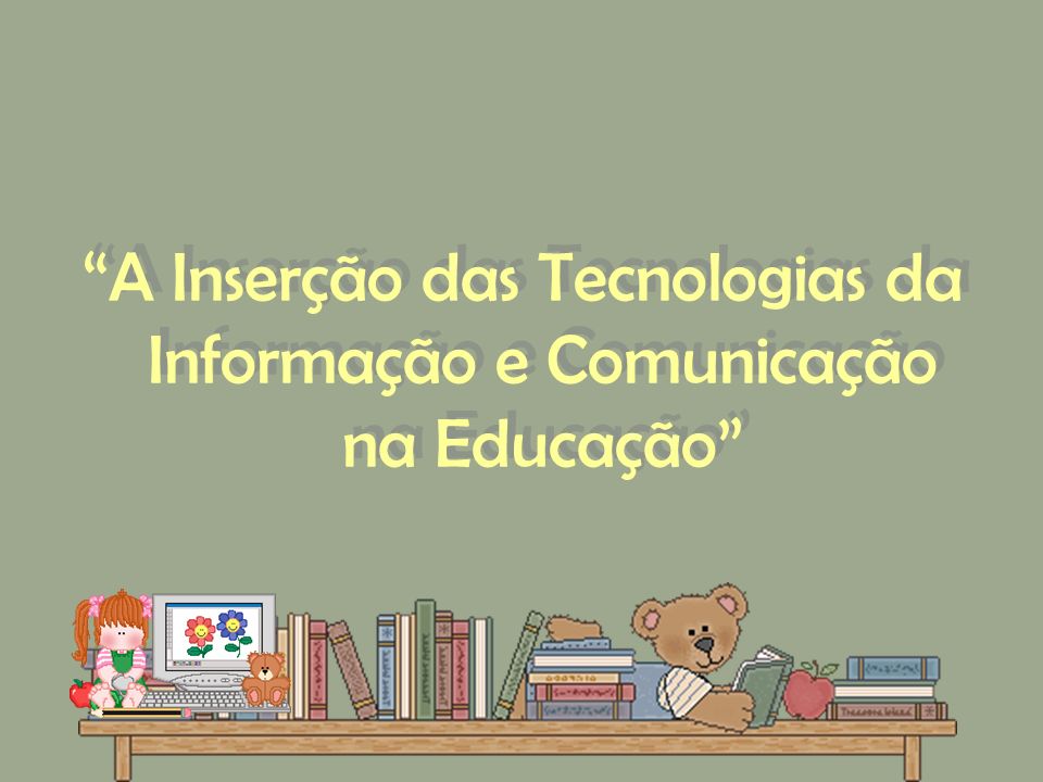A Inserção das Tecnologias da Informação e Comunicação na Educação