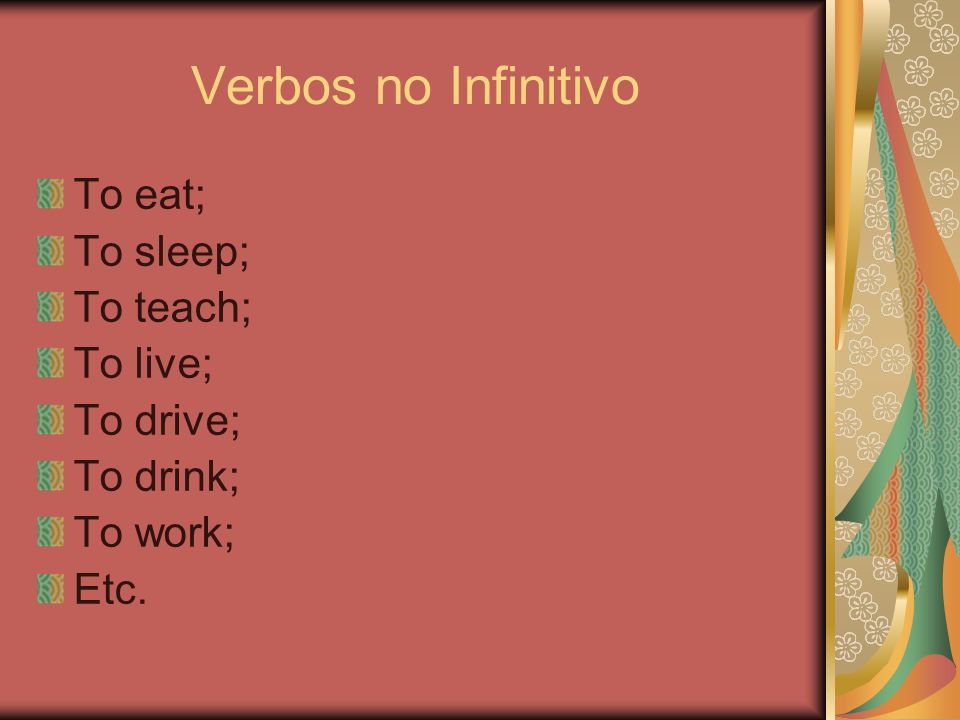 Verbos no Infinitivo To eat; To sleep; To teach; To live; To drive;