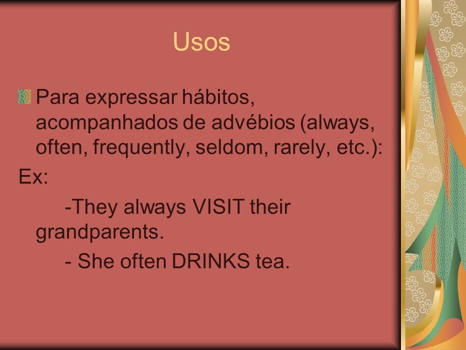 Usos Para expressar hábitos, acompanhados de advébios (always, often, frequently, seldom, rarely, etc.):