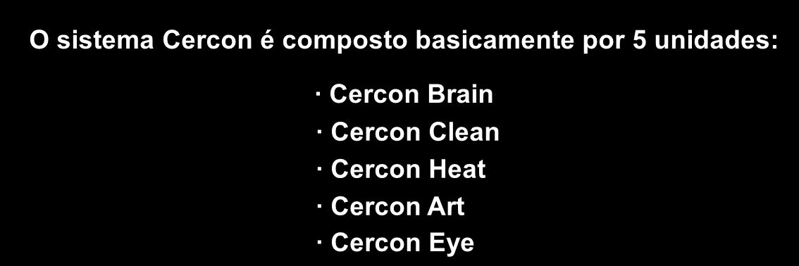 O sistema Cercon é composto basicamente por 5 unidades: