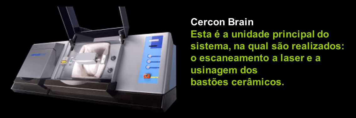 Cercon Brain Esta é a unidade principal do. sistema, na qual são realizados: o escaneamento a laser e a.