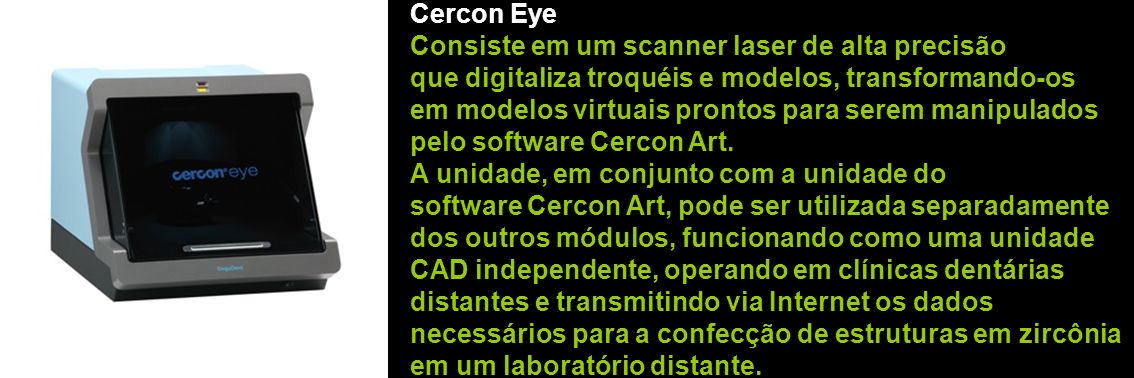 Cercon Eye Consiste em um scanner laser de alta precisão. que digitaliza troquéis e modelos, transformando-os.