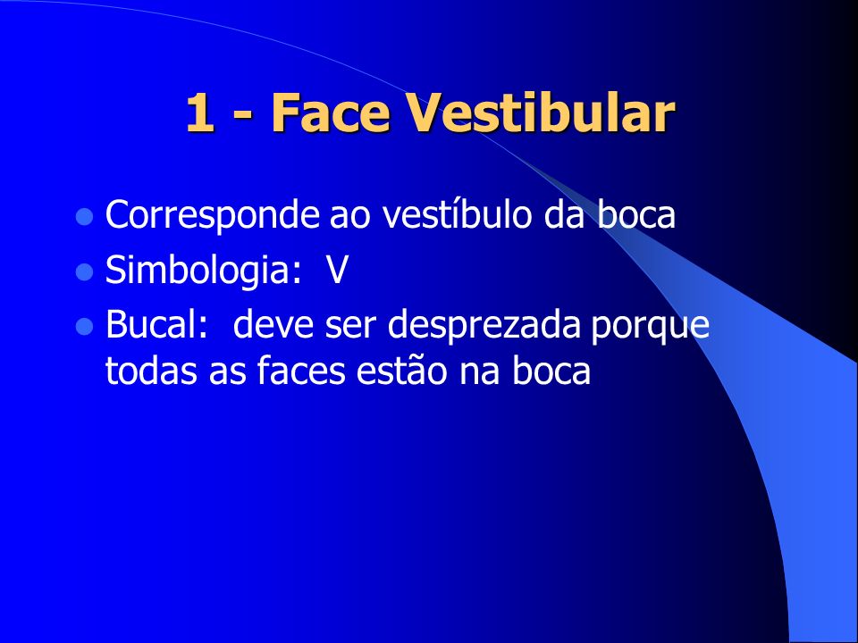 1 - Face Vestibular Corresponde ao vestíbulo da boca Simbologia: V