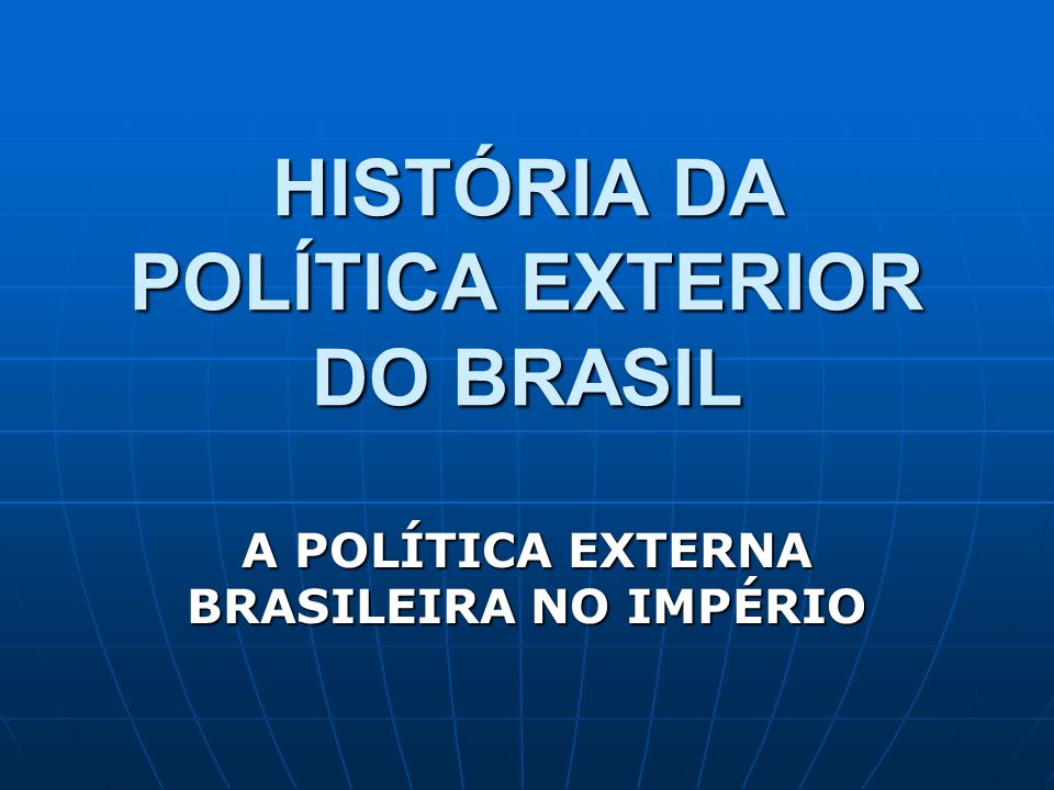HISTÓRIA DA POLÍTICA EXTERIOR DO BRASIL