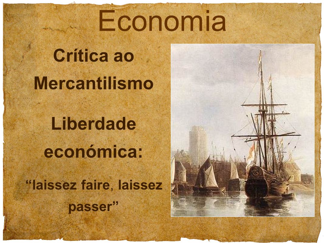 Economia Crítica ao Mercantilismo Liberdade económica: laissez faire, laissez passer