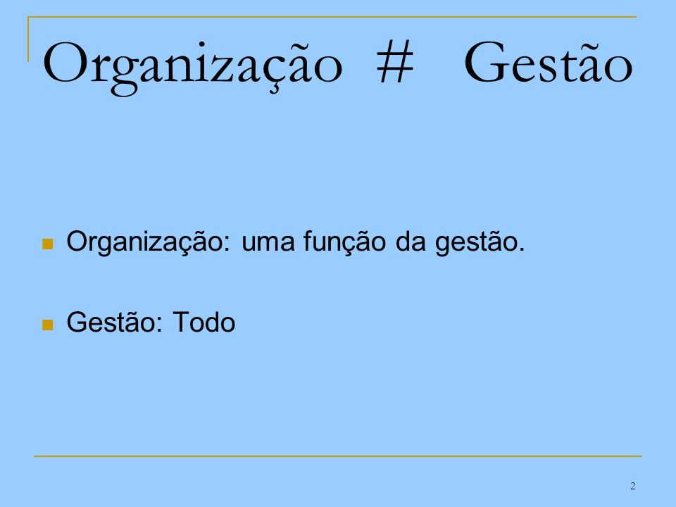 Organização # Gestão Organização: uma função da gestão. Gestão: Todo