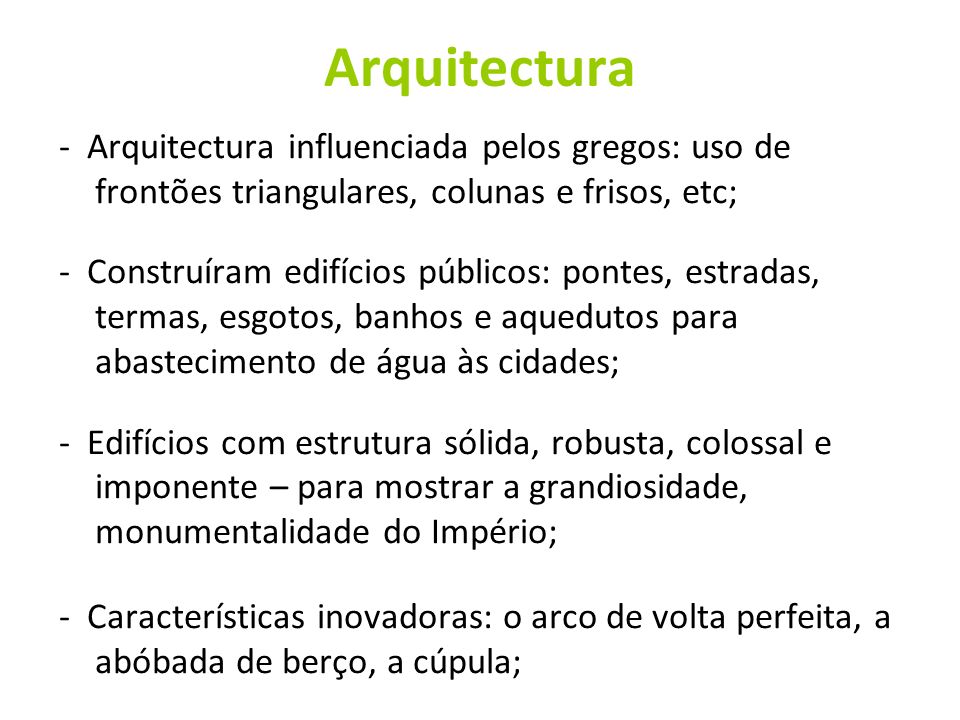 Arquitectura - Arquitectura influenciada pelos gregos: uso de frontões triangulares, colunas e frisos, etc;