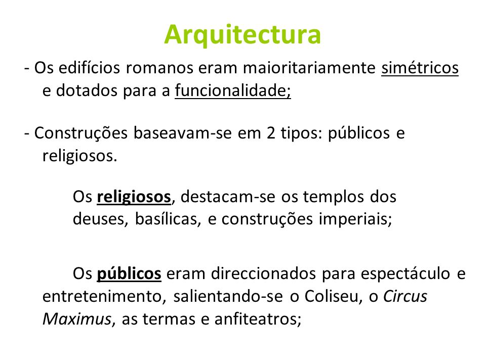 Arquitectura - Os edifícios romanos eram maioritariamente simétricos e dotados para a funcionalidade;