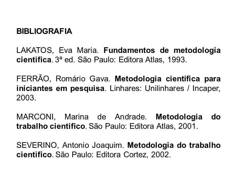 BIBLIOGRAFIA LAKATOS, Eva Maria. Fundamentos de metodologia cientifica. 3ª ed. São Paulo: Editora Atlas,